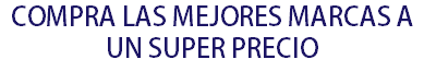 COMPRA LAS MEJORES MARCAS A UN SUPER PRECIO